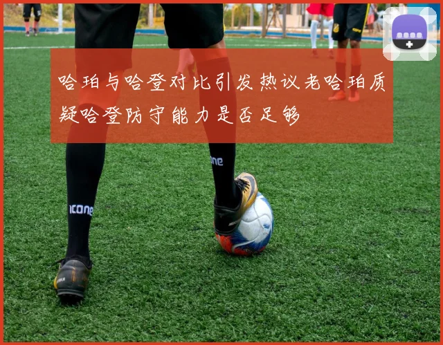 哈珀与哈登对比引发热议老哈珀质疑哈登防守能力是否足够